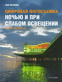 обложка книги Цифровая фотосъемка ночью и при слабом освещении книга Цифровая фотосъемка ночью и при слабом освещении, автор: Тони Воробиек